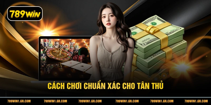 Live Casino 789WIN - Trải Nghiệm Casino Trực Tuyến Đỉnh Cao Cách chơi chuẩn xác cho tân thủ