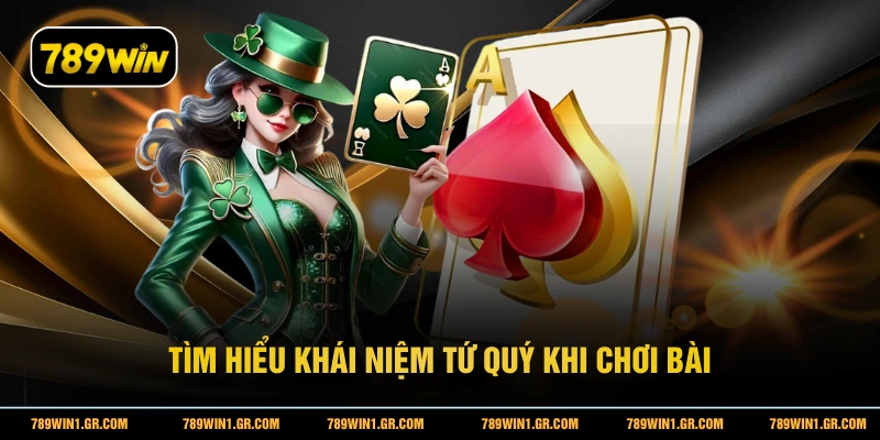 Cách Chia Bài Lấy Tứ Quý Hiệu Quả Nhất Tại 789WIN Tìm hiểu khái niệm tứ quý khi chơi bài